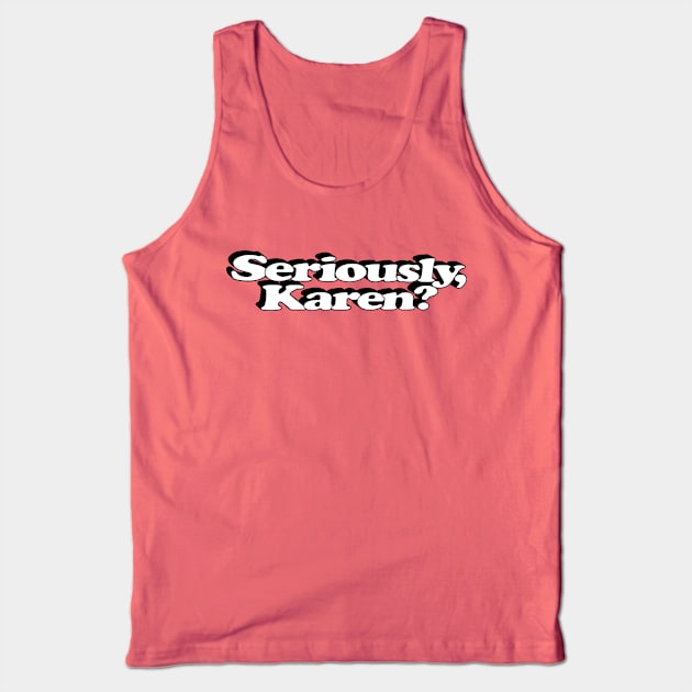 Seriously, Karen? Tank Top by Pioneer Valley Cartoons